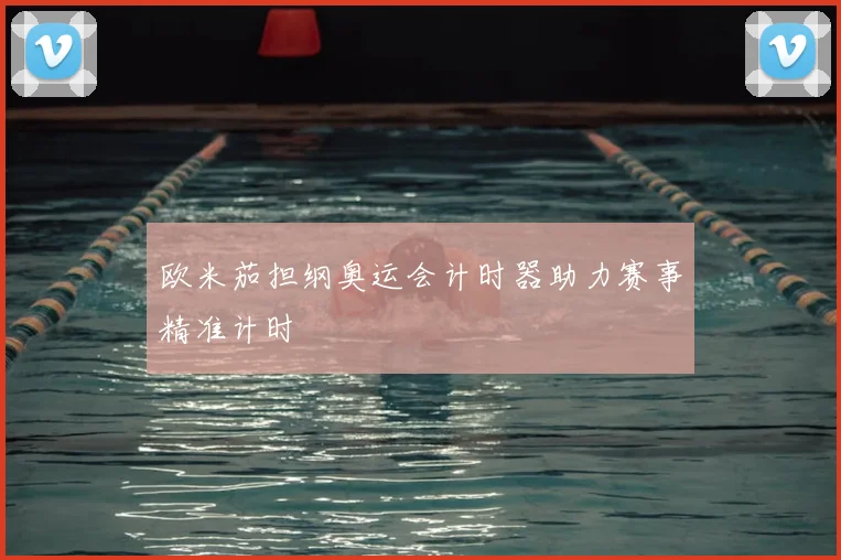 欧米茄担纲奥运会计时器助力赛事精准计时