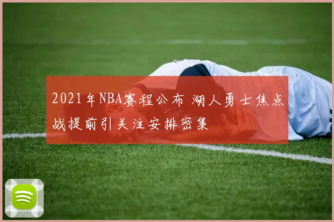 2021年NBA赛程公布 湖人勇士焦点战提前引关注安排密集