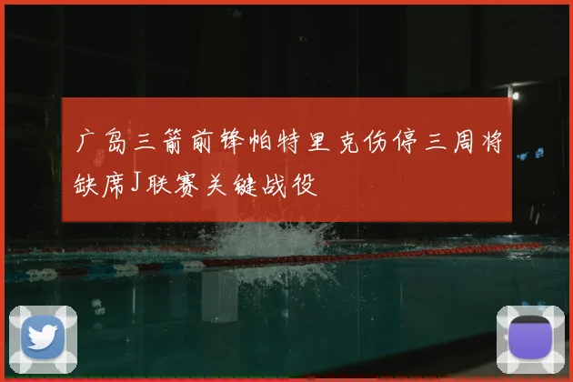 广岛三箭前锋帕特里克伤停三周将缺席J联赛关键战役