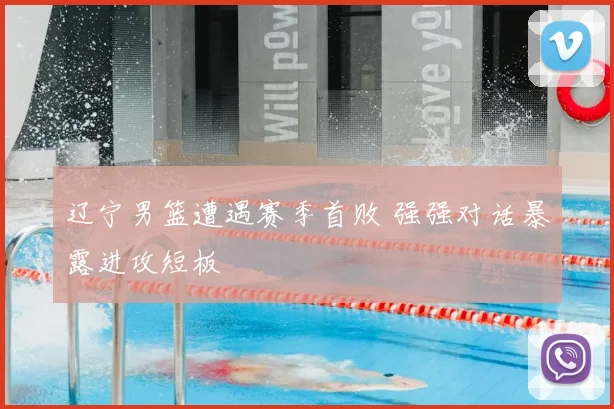 辽宁男篮遭遇赛季首败 强强对话暴露进攻短板