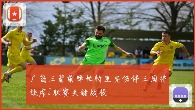 广岛三箭前锋帕特里克伤停三周将缺席J联赛关键战役