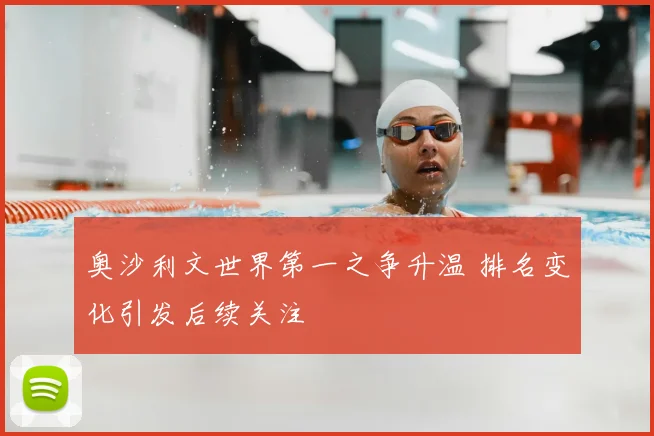 奥沙利文世界第一之争升温 排名变化引发后续关注