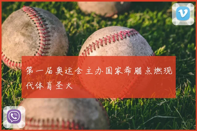 第一届奥运会主办国家希腊点燃现代体育圣火