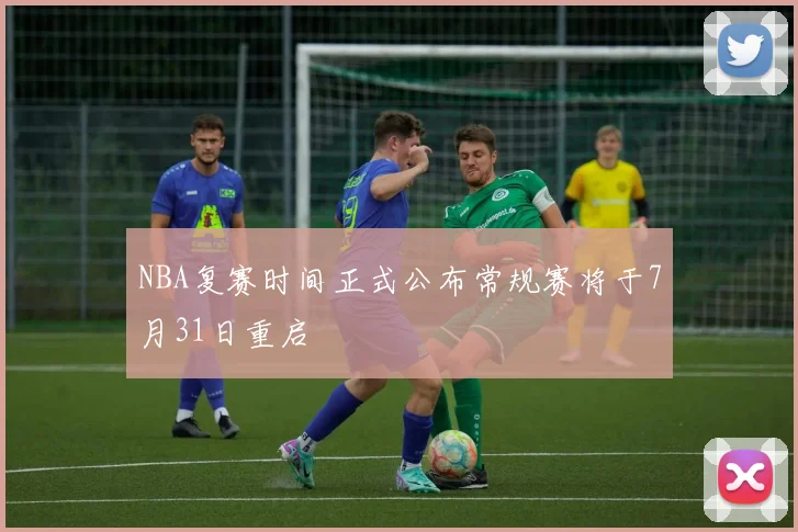 NBA复赛时间正式公布常规赛将于7月31日重启
