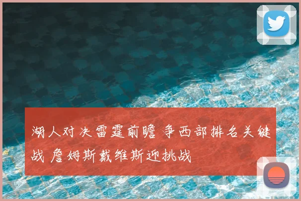 湖人对决雷霆前瞻 争西部排名关键战 詹姆斯戴维斯迎挑战